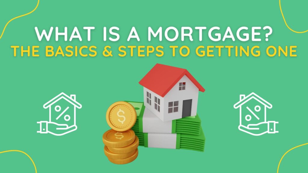 What Is A Mortgage? The Basics And Steps To Getting One