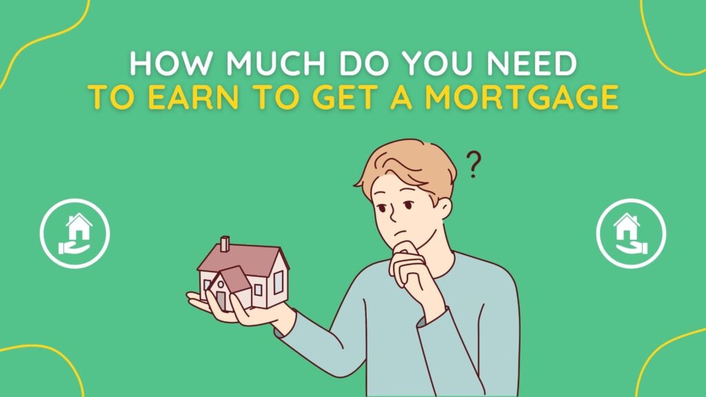 How Much Do You Need to Earn to Get a Mortgage