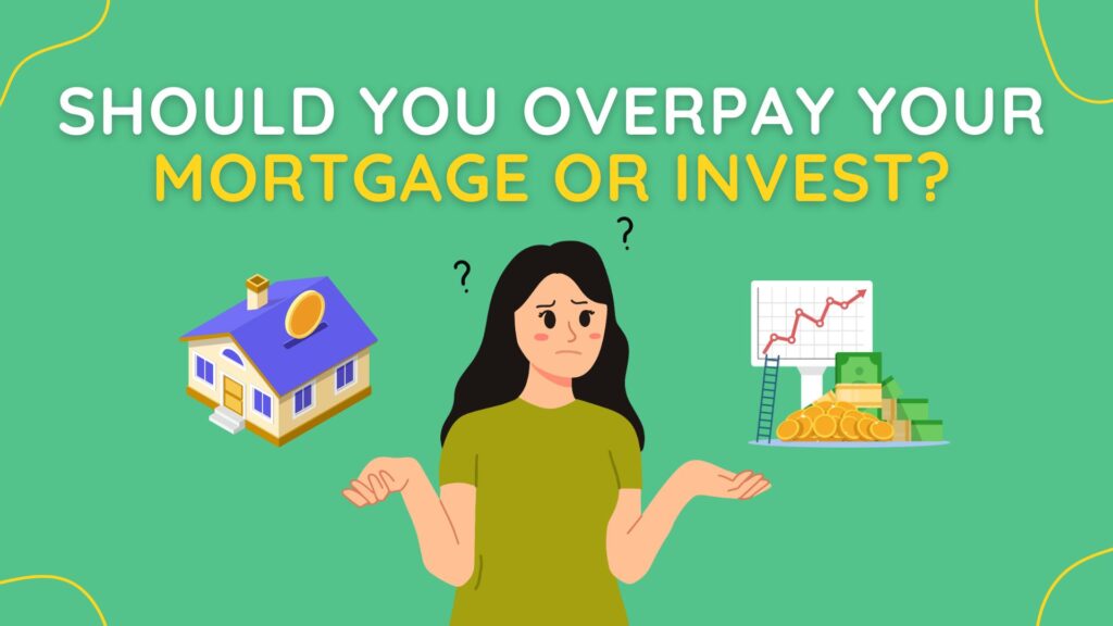Should You Overpay Your Mortgage or Invest?